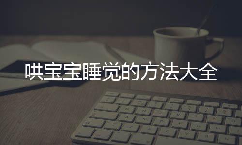 哄宝宝睡觉的方法大全