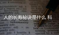 人的长寿秘诀是什么 科学长寿密码