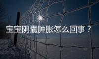 宝宝阴囊肿胀怎么回事？